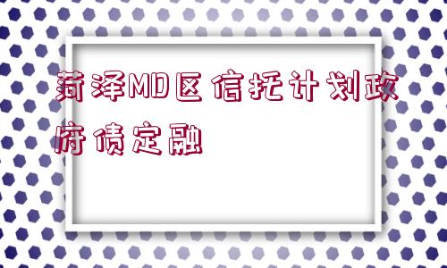 菏澤MD區(qū)信托計劃政府債定融