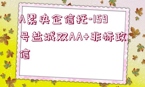 A累央企信托-159號(hào)鹽城雙AA+非標(biāo)政信