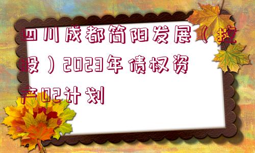 四川成都簡陽發(fā)展（控股）2023年債權資產02計劃