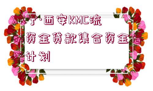 XX寧·西安KMC流動(dòng)資金貸款集合資金信托計(jì)劃