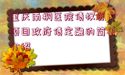 重慶南桐醫(yī)院債權(quán)資產(chǎn)項目政府債定融的簡單介紹