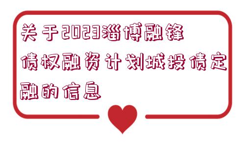 關(guān)于2023淄博融鋒債權(quán)融資計劃城投債定融的信息