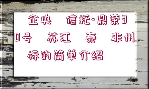 ?企央?信托-鼎榮30號?蘇江?泰?非州?標(biāo)的簡單介紹