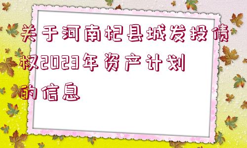 關(guān)于河南杞縣城發(fā)投債權(quán)2023年資產(chǎn)計(jì)劃的信息