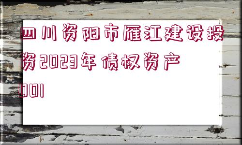 四川資陽市雁江建設投資2023年債權資產(chǎn)001