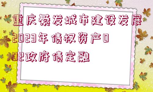 重慶綦發(fā)城市建設(shè)發(fā)展2023年債權(quán)資產(chǎn)002政府債定融