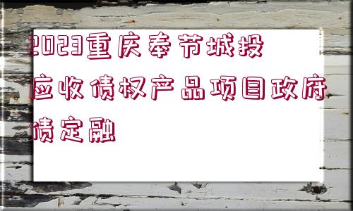 2023重慶奉節(jié)城投應(yīng)收債權(quán)產(chǎn)品項(xiàng)目政府債定融