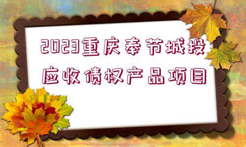 2023重慶奉節(jié)城投應收債權產品項目