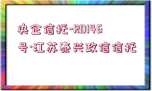 央企信托-RD146號·江蘇泰興政信信托