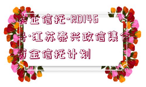 央企信托-RD146號·江蘇泰興政信集合資金信托計劃