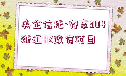 央企信托-睿享304浙江HZ政信項(xiàng)目