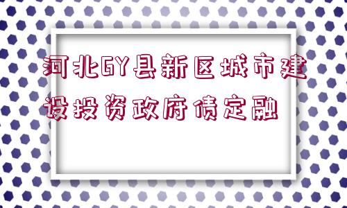 河北GY縣新區(qū)城市建設(shè)投資政府債定融