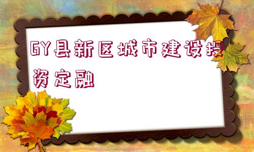 GY縣新區(qū)城市建設(shè)投資定融