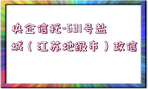 央企信托-631號(hào)鹽城（江蘇地級(jí)市）政信