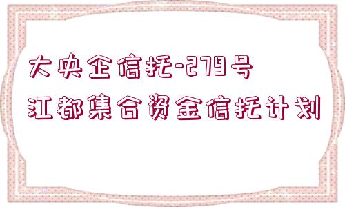 大央企信托-279號江都集合資金信托計劃