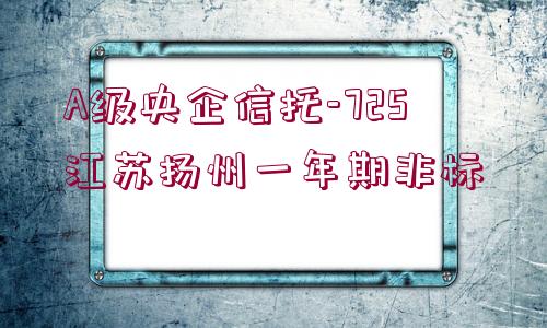 A級(jí)央企信托-725江蘇揚(yáng)州一年期非標(biāo)