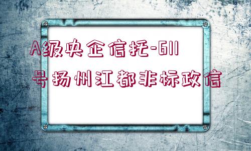 A級央企信托-611號揚(yáng)州江都非標(biāo)政信