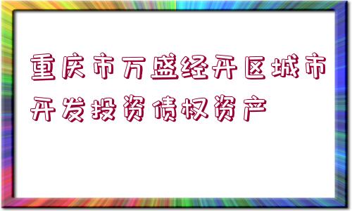 重慶市萬盛經(jīng)開區(qū)城市開發(fā)投資債權(quán)資產(chǎn)