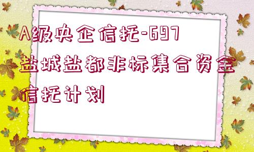 A級(jí)央企信托-697鹽城鹽都非標(biāo)集合資金信托計(jì)劃