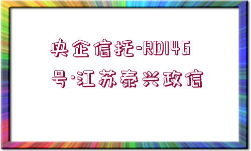 央企信托-RD146號(hào)·江蘇泰興政信