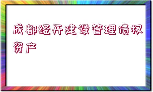 成都經(jīng)開建設(shè)管理債權(quán)資產(chǎn)