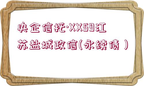 央企信托·XX59江蘇鹽城政信(永續(xù)債）