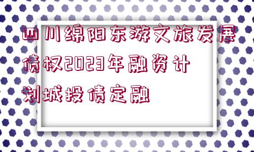 四川綿陽東游文旅發(fā)展債權(quán)2023年融資計劃城投債定融