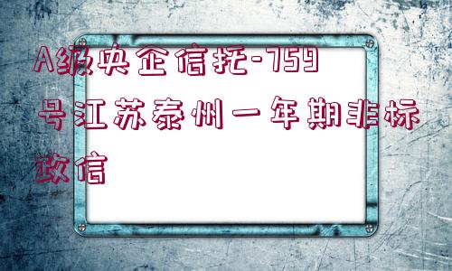 A級央企信托-759號江蘇泰州一年期非標政信