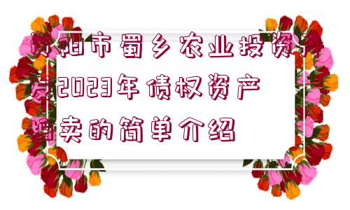 資陽市蜀鄉(xiāng)農業(yè)投資開發(fā)2023年債權資產拍賣的簡單介紹