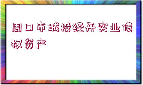 周口市城投經(jīng)開實業(yè)債權(quán)資產(chǎn)