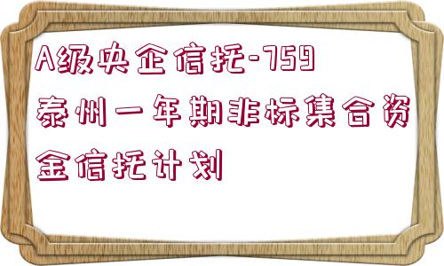 A級(jí)央企信托-759泰州一年期非標(biāo)集合資金信托計(jì)劃