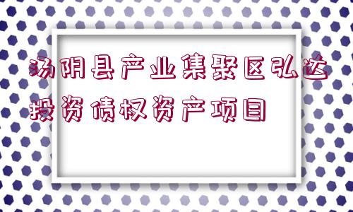 湯陰縣產(chǎn)業(yè)集聚區(qū)弘達(dá)投資債權(quán)資產(chǎn)項(xiàng)目