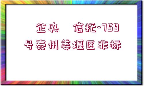 ?企央?信托-759號泰州姜堰區(qū)非標(biāo)