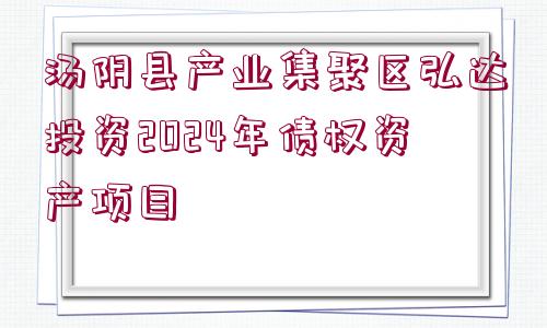 湯陰縣產(chǎn)業(yè)集聚區(qū)弘達(dá)投資2024年債權(quán)資產(chǎn)項(xiàng)目