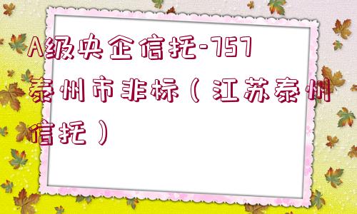 A級(jí)央企信托-757泰州市非標(biāo)（江蘇泰州信托）