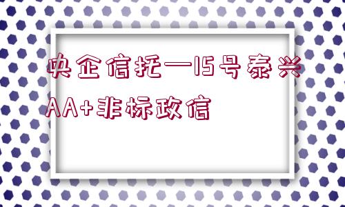 央企信托—15號泰興AA+非標(biāo)政信