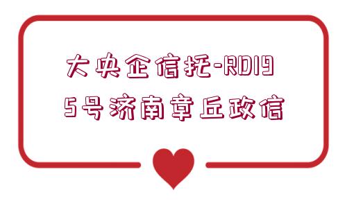 大央企信托-RD195號濟南章丘政信