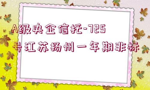 A級央企信托-725號江蘇揚州一年期非標