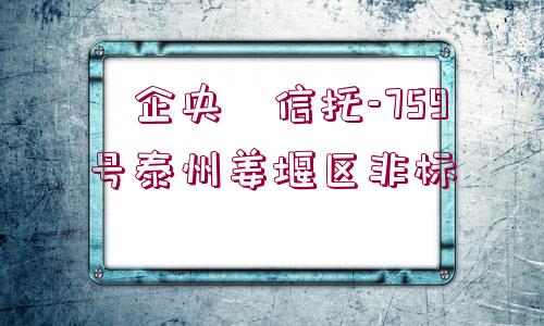 ?企央?信托-759號泰州姜堰區(qū)非標(biāo)