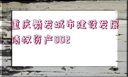 重慶綦發(fā)城市建設發(fā)展債權資產(chǎn)002