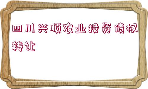 四川興順農(nóng)業(yè)投資債權(quán)轉(zhuǎn)讓