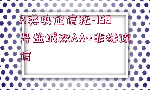 A類央企信托-159號鹽城雙AA+非標(biāo)政信