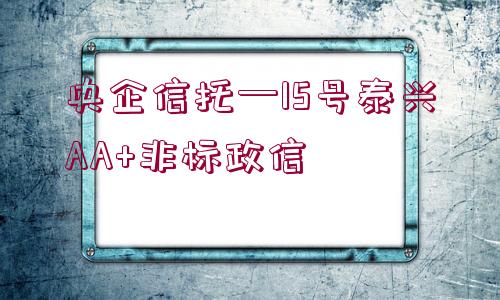 央企信托—15號泰興AA+非標(biāo)政信