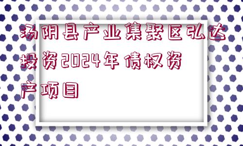 湯陰縣產(chǎn)業(yè)集聚區(qū)弘達(dá)投資2024年債權(quán)資產(chǎn)項(xiàng)目