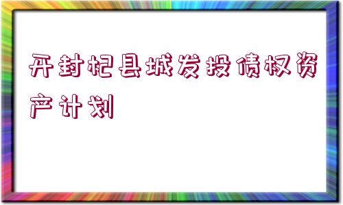 開封杞縣城發(fā)投債權資產(chǎn)計劃