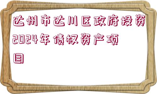 達(dá)州市達(dá)川區(qū)政府投資2024年債權(quán)資產(chǎn)項(xiàng)目