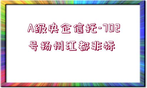 A級(jí)央企信托-702號(hào)揚(yáng)州江都非標(biāo)