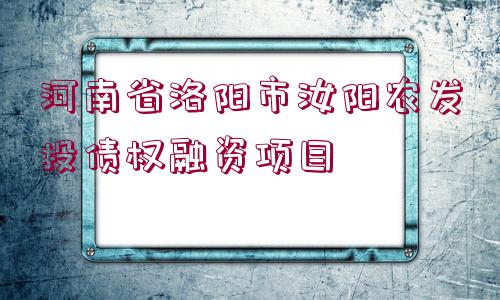 河南省洛陽市汝陽農(nóng)發(fā)投債權(quán)融資項目