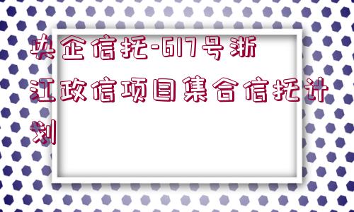 央企信托-617號浙江政信項目集合信托計劃