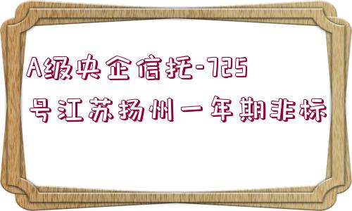 A級央企信托-725號江蘇揚州一年期非標